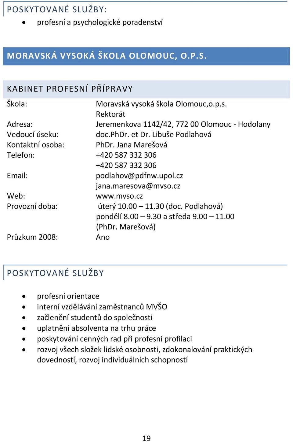 00 11.30 (doc. Podlahová) pondělí 8.00 9.30 a středa 9.00 11.00 (PhDr.