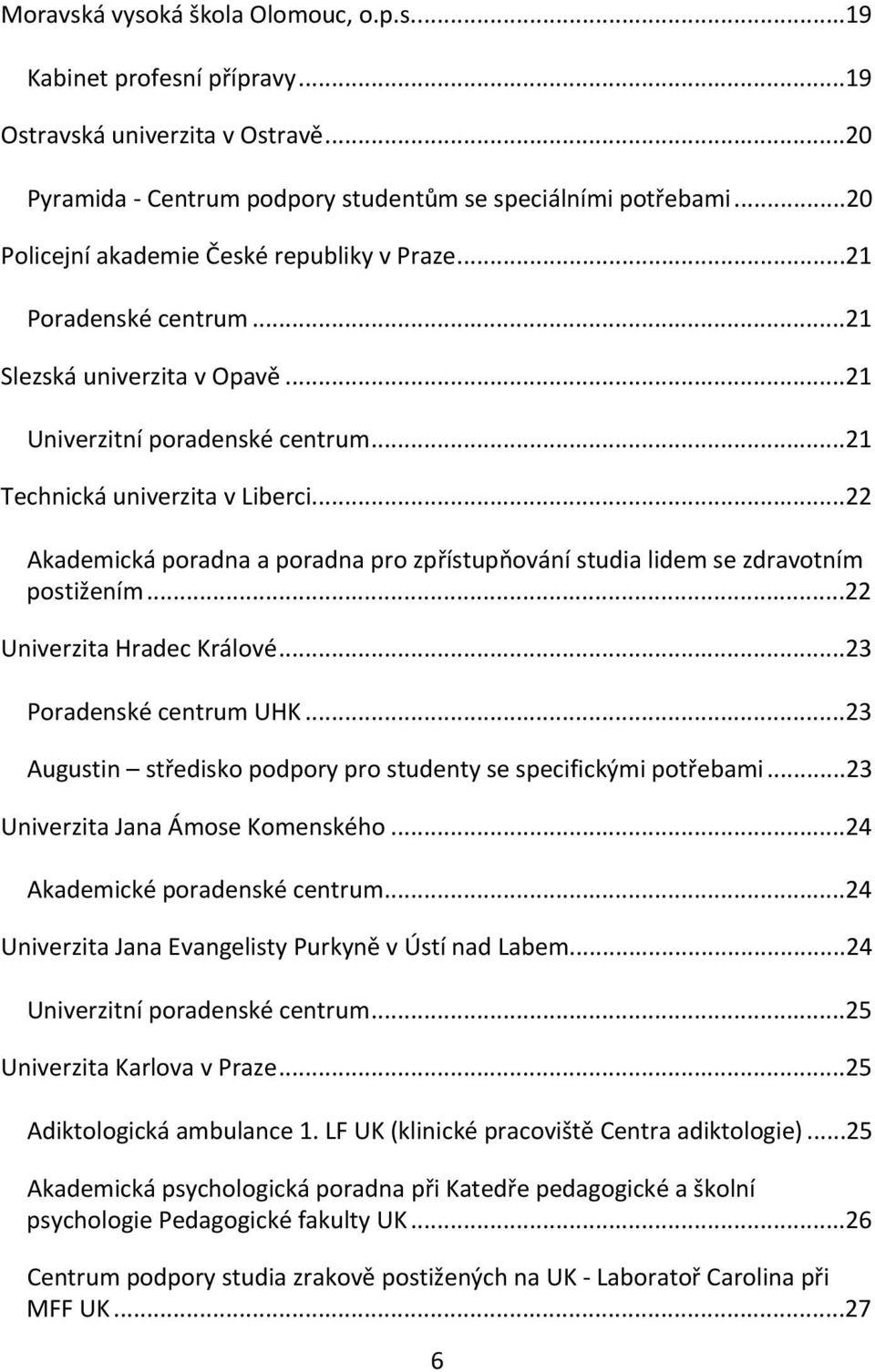 ..22 Akademická poradna a poradna pro zpřístupňování studia lidem se zdravotním postižením...22 Univerzita Hradec Králové...23 Poradenské centrum UHK.