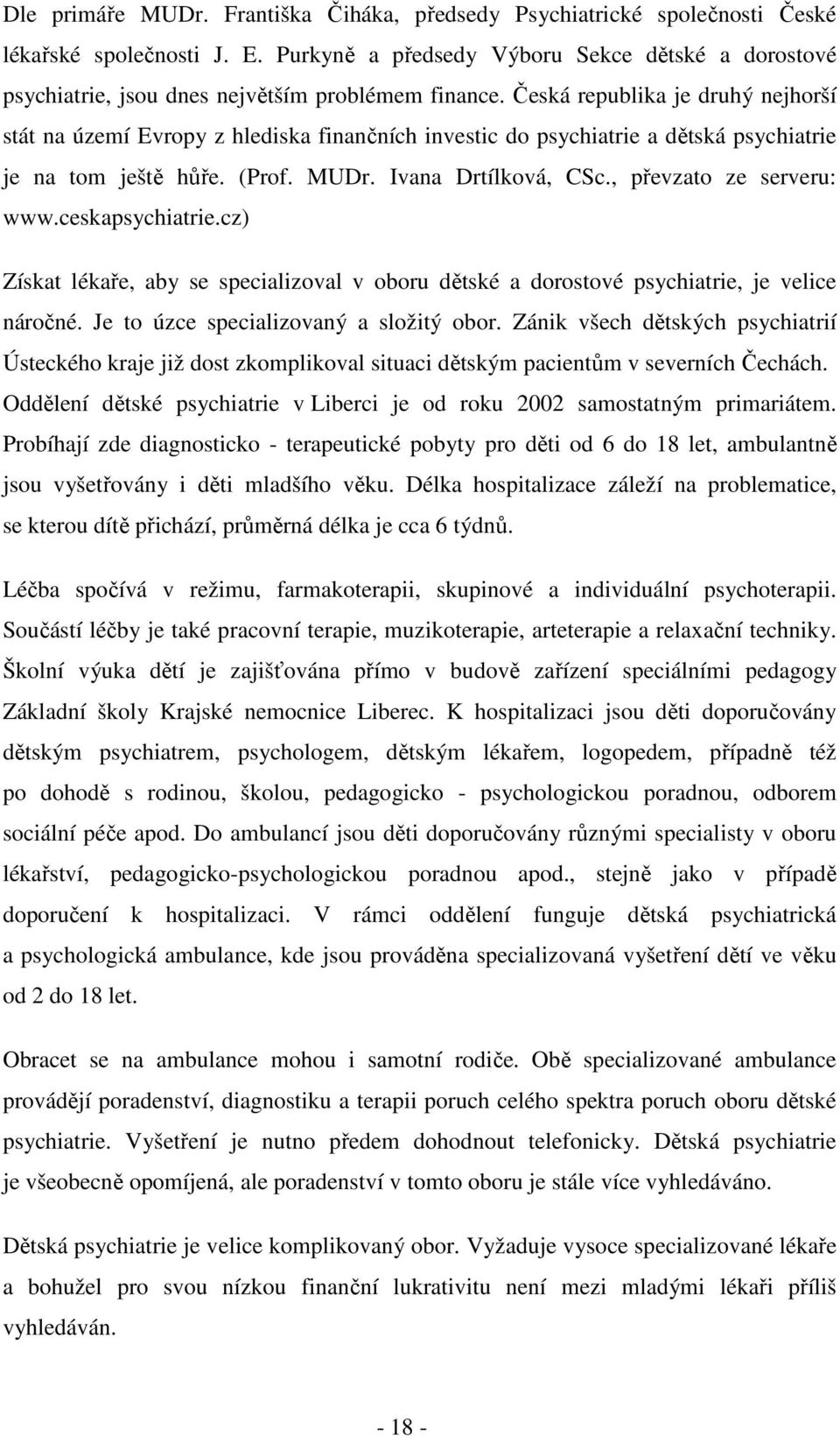 Česká republika je druhý nejhorší stát na území Evropy z hlediska finančních investic do psychiatrie a dětská psychiatrie je na tom ještě hůře. (Prof. MUDr. Ivana Drtílková, CSc.