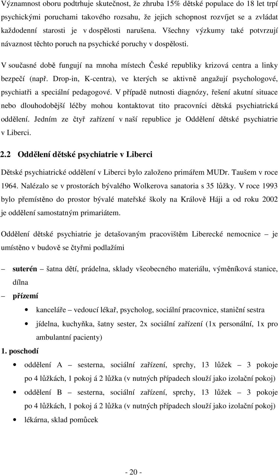 V současné době fungují na mnoha místech České republiky krizová centra a linky bezpečí (např. Drop-in, K-centra), ve kterých se aktivně angažují psychologové, psychiatři a speciální pedagogové.