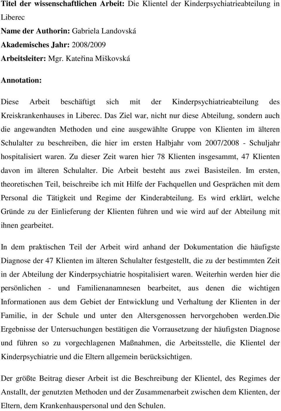 Das Ziel war, nicht nur diese Abteilung, sondern auch die angewandten Methoden und eine ausgewählte Gruppe von Klienten im älteren Schulalter zu beschreiben, die hier im ersten Halbjahr vom 2007/2008