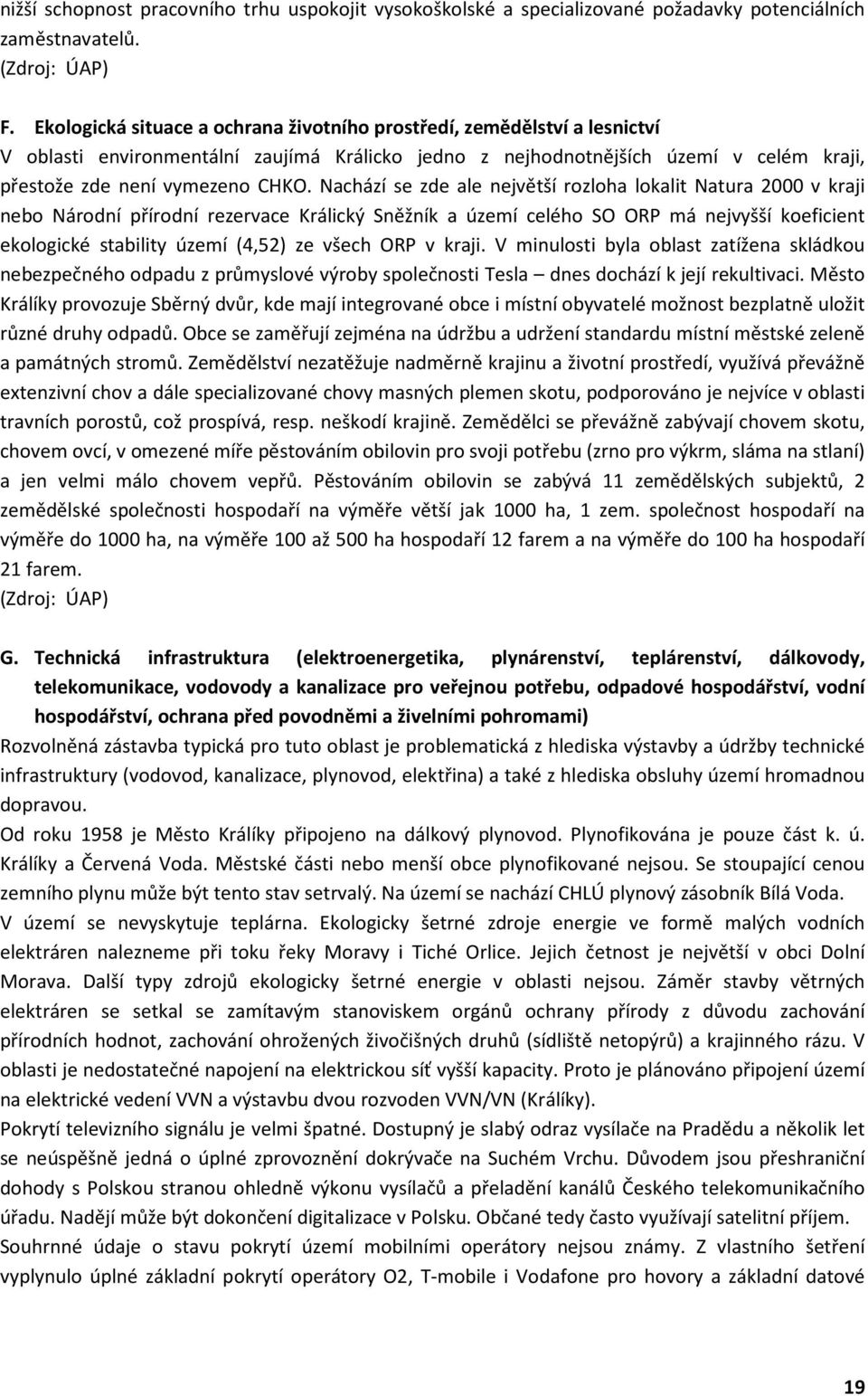 Nachází se zde ale největší rozloha lokalit Natura 2000 v kraji nebo Národní přírodní rezervace Králický Sněžník a území celého SO ORP má nejvyšší koeficient ekologické stability území (4,52) ze