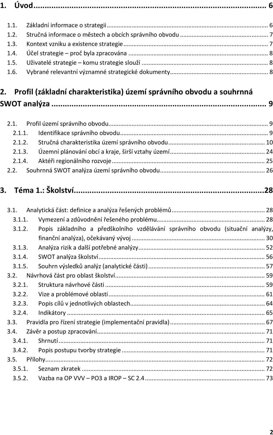 Profil (základní charakteristika) území správního obvodu a souhrnná SWOT analýza... 9 2.1. Profil území správního obvodu... 9 2.1.1. Identifikace správního obvodu... 9 2.1.2. Stručná charakteristika území správního obvodu.