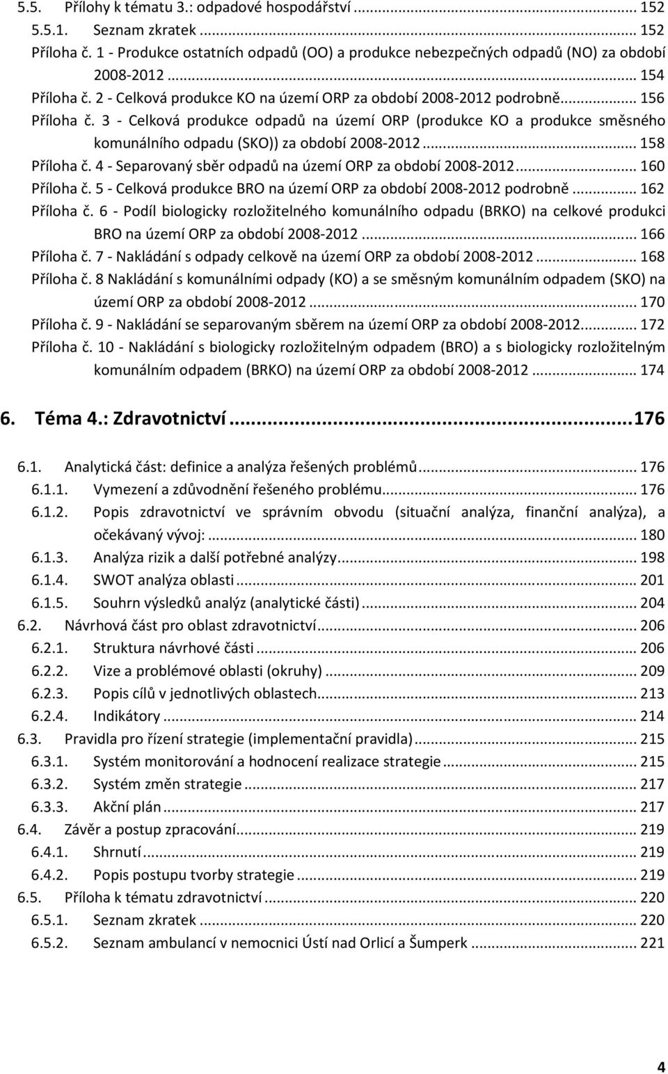 3 - Celková produkce odpadů na území ORP (produkce KO a produkce směsného komunálního odpadu (SKO)) za období 2008-2012... 158 Příloha č. 4 - Separovaný sběr odpadů na území ORP za období 2008-2012.