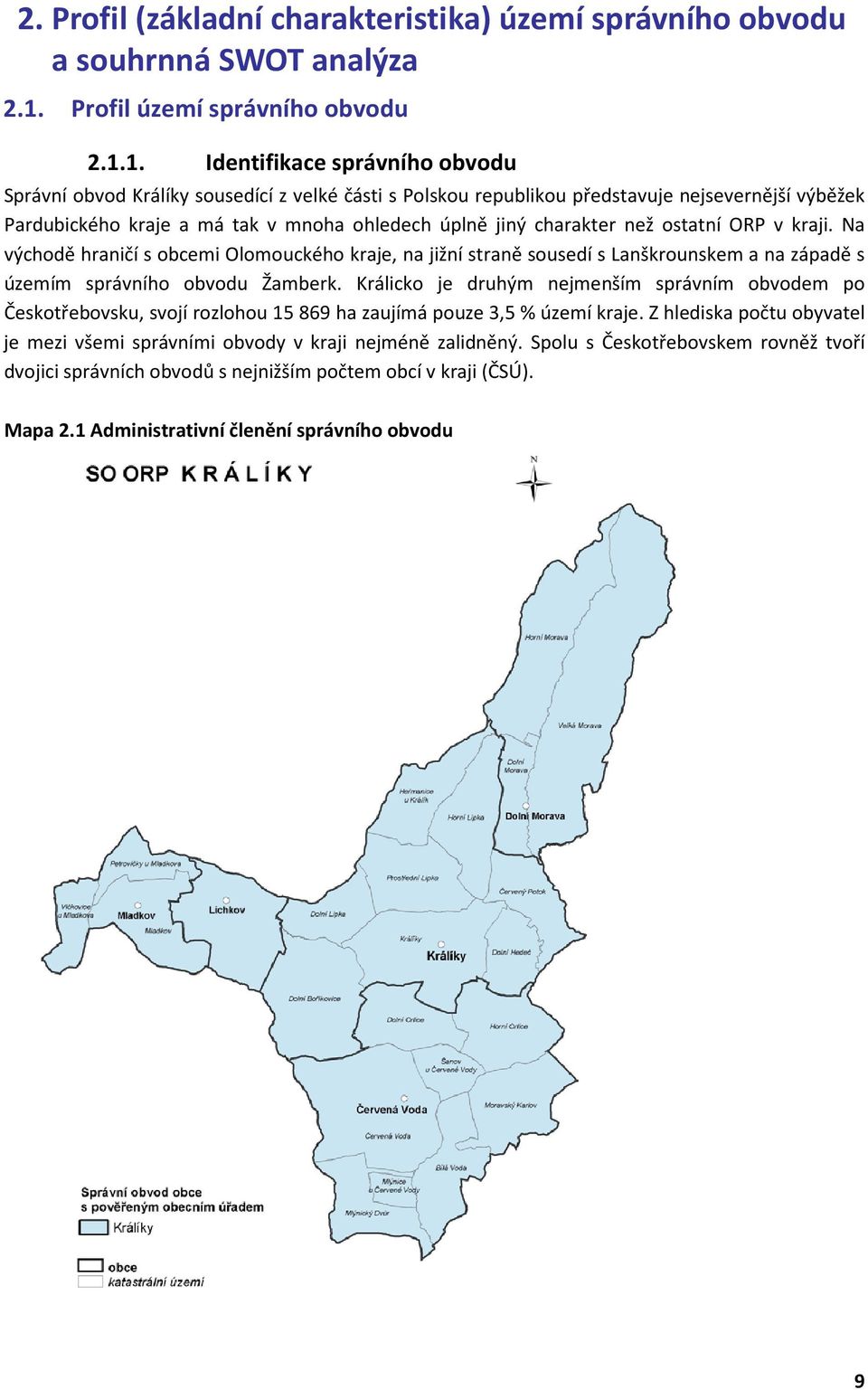 1. Identifikace správního obvodu Správní obvod Králíky sousedící z velké části s Polskou republikou představuje nejsevernější výběžek Pardubického kraje a má tak v mnoha ohledech úplně jiný charakter