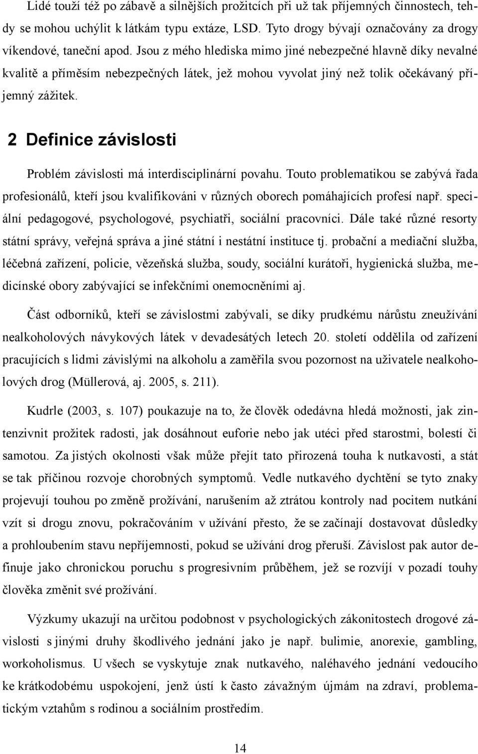 2 Definice závislosti Problém závislosti má interdisciplinární povahu. Touto problematikou se zabývá řada profesionálů, kteří jsou kvalifikováni v různých oborech pomáhajících profesí např.