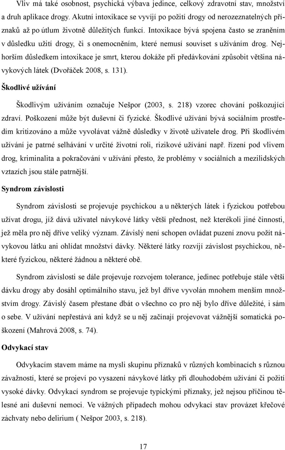 Intoxikace bývá spojena často se zraněním v důsledku užití drogy, či s onemocněním, které nemusí souviset s užíváním drog.