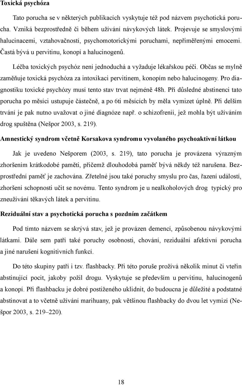 Léčba toxických psychóz není jednoduchá a vyžaduje lékařskou péči. Občas se mylně zaměňuje toxická psychóza za intoxikaci pervitinem, konopím nebo halucinogeny.