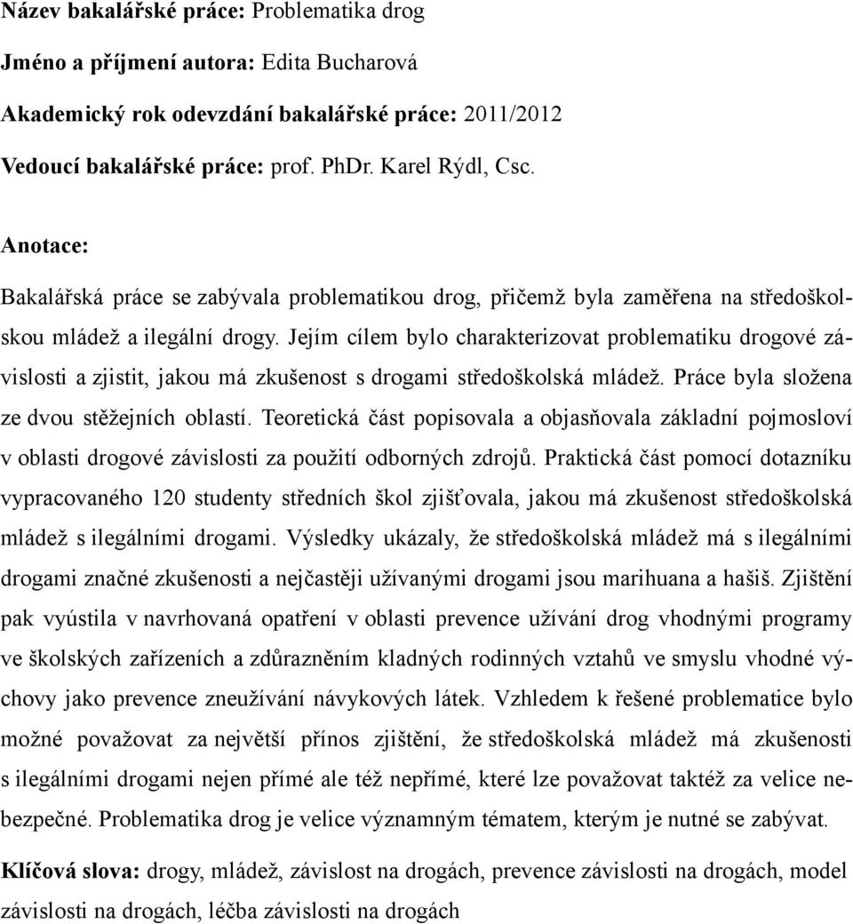 Jejím cílem bylo charakterizovat problematiku drogové závislosti a zjistit, jakou má zkušenost s drogami středoškolská mládež. Práce byla složena ze dvou stěžejních oblastí.