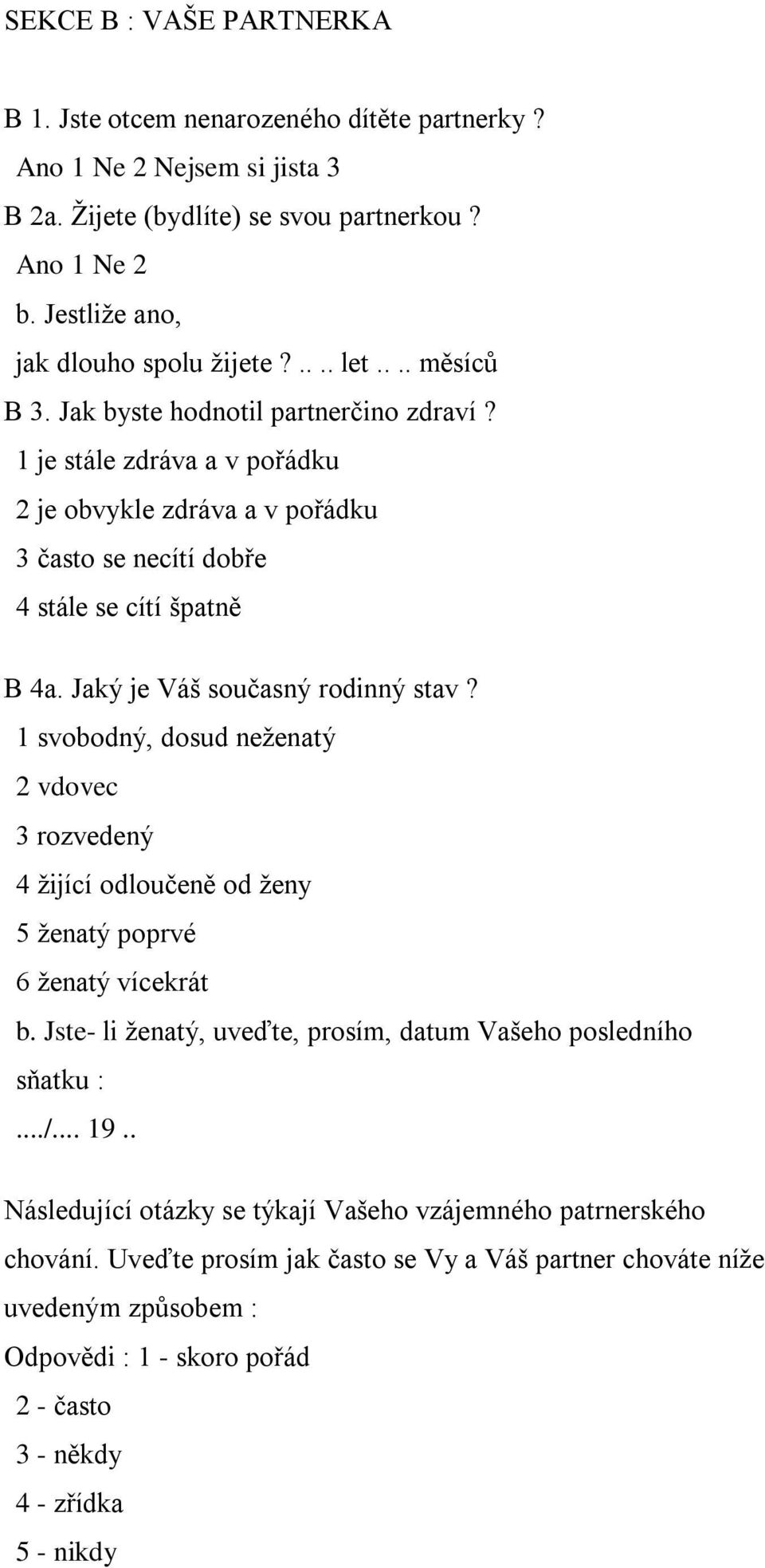 Jaký je Váš současný rodinný stav? 1 svobodný, dosud neženatý 2 vdovec 3 rozvedený 4 žijící odloučeně od ženy 5 ženatý poprvé 6 ženatý vícekrát b.