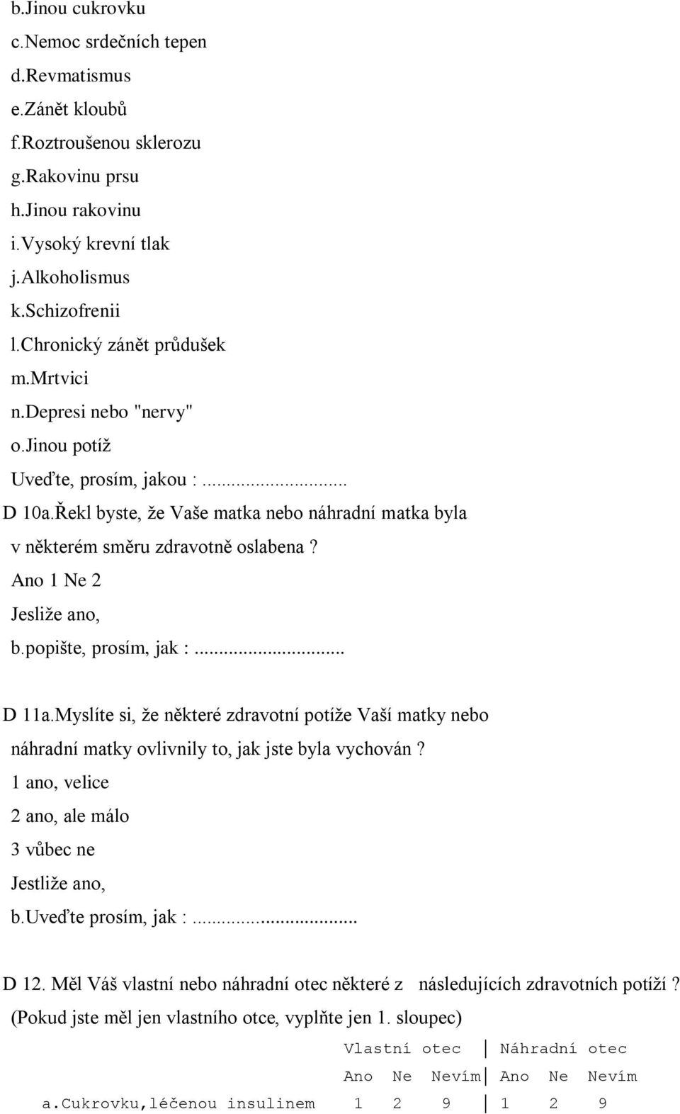 Ano 1 Ne 2 Jesliže ano, b.popište, prosím, jak :... D 11a.Myslíte si, že některé zdravotní potíže Vaší matky nebo náhradní matky ovlivnily to, jak jste byla vychován?