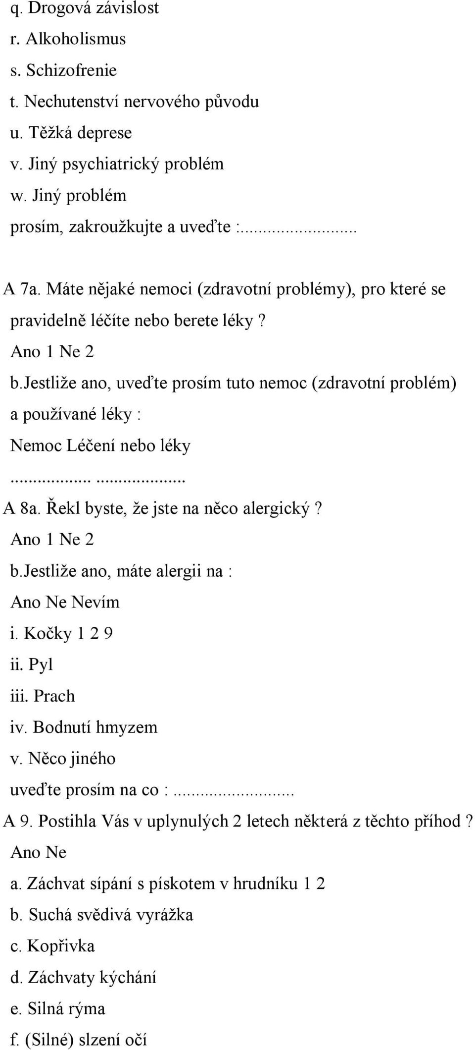 jestliže ano, uveďte prosím tuto nemoc (zdravotní problém) a používané léky : Nemoc Léčení nebo léky...... A 8a. Řekl byste, že jste na něco alergický? Ano 1 Ne 2 b.