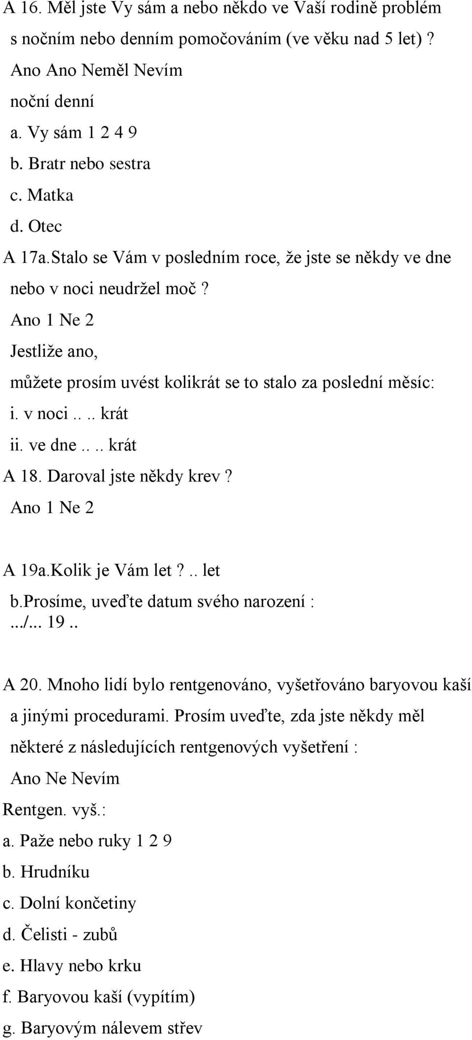 ve dne.... krát A 18. Daroval jste někdy krev? Ano 1 Ne 2 A 19a.Kolik je Vám let?.. let b.prosíme, uveďte datum svého narození :.../... 19.. A 20.