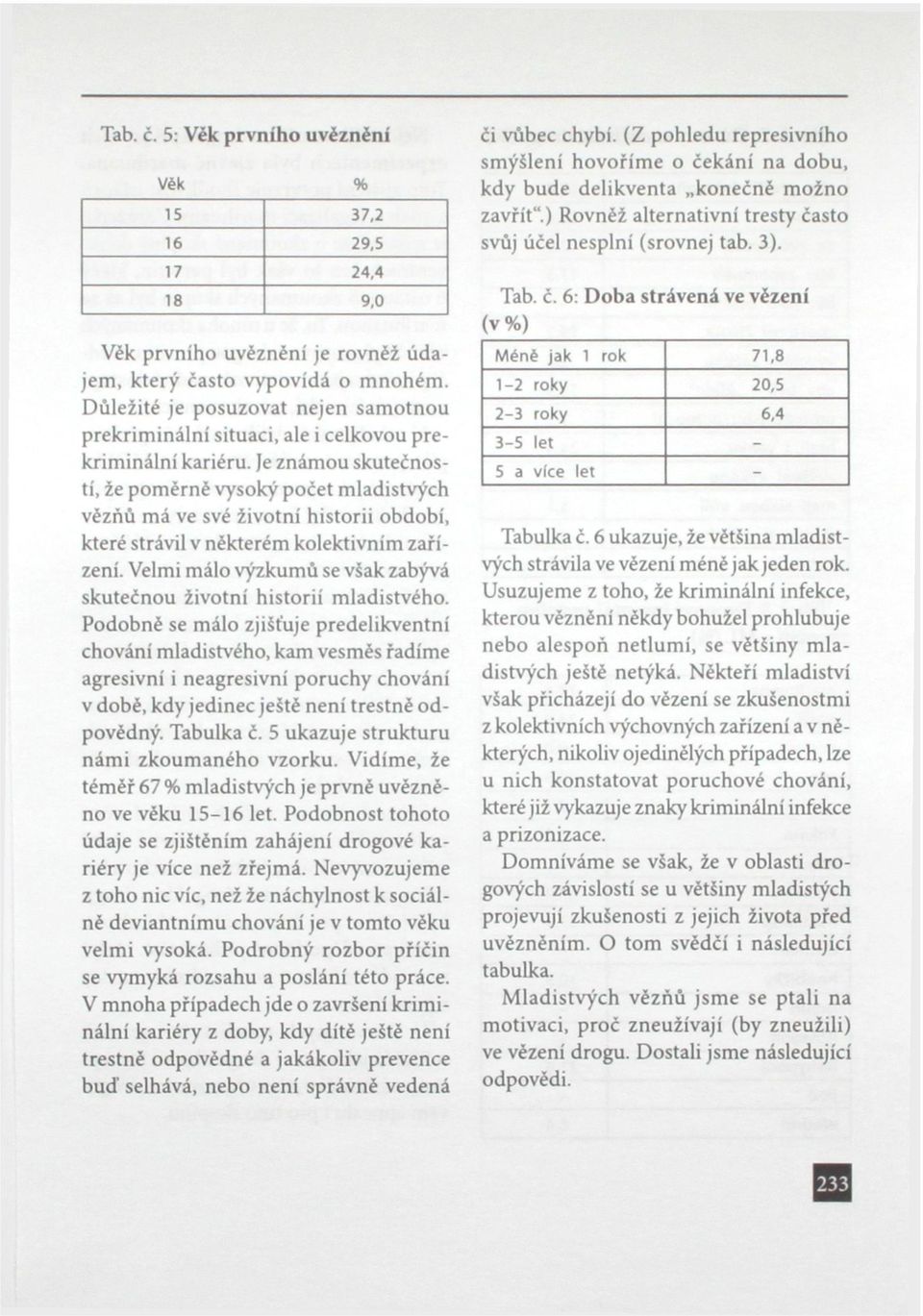 Je známou skutečností, že pomérně vysoký počet mladistvých vézňů má ve své životní historii období, které strávil v některém kolektivním zařízení.