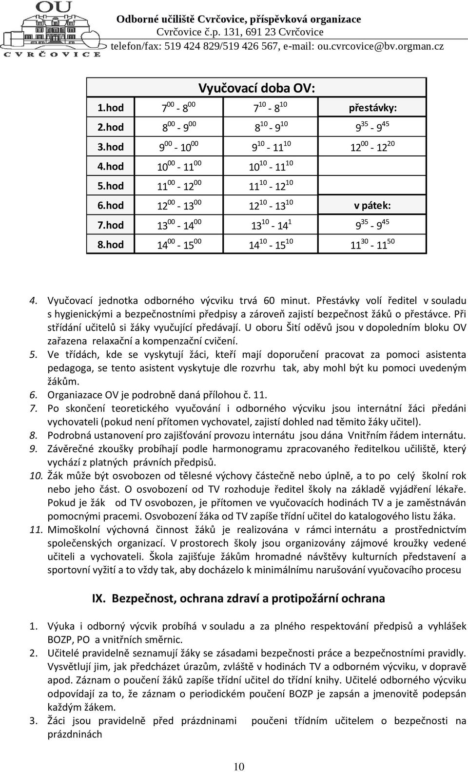 Přestávky volí ředitel v souladu s hygienickými a bezpečnostními předpisy a zároveň zajistí bezpečnost žáků o přestávce. Při střídání učitelů si žáky vyučující předávají.