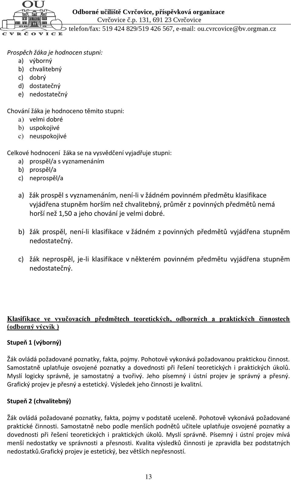 stupněm horším než chvalitebný, průměr z povinných předmětů nemá horší než 1,50 a jeho chování je velmi dobré.