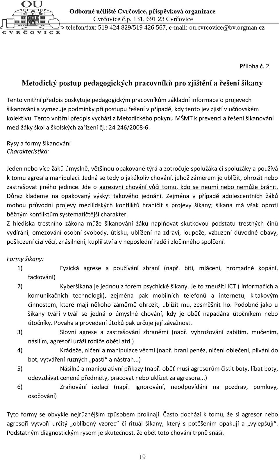 postupu řešení v případě, kdy tento jev zjistí v učňovském kolektivu. Tento vnitřní předpis vychází z Metodického pokynu MŠMT k prevenci a řešení šikanování mezi žáky škol a školských zařízení čj.