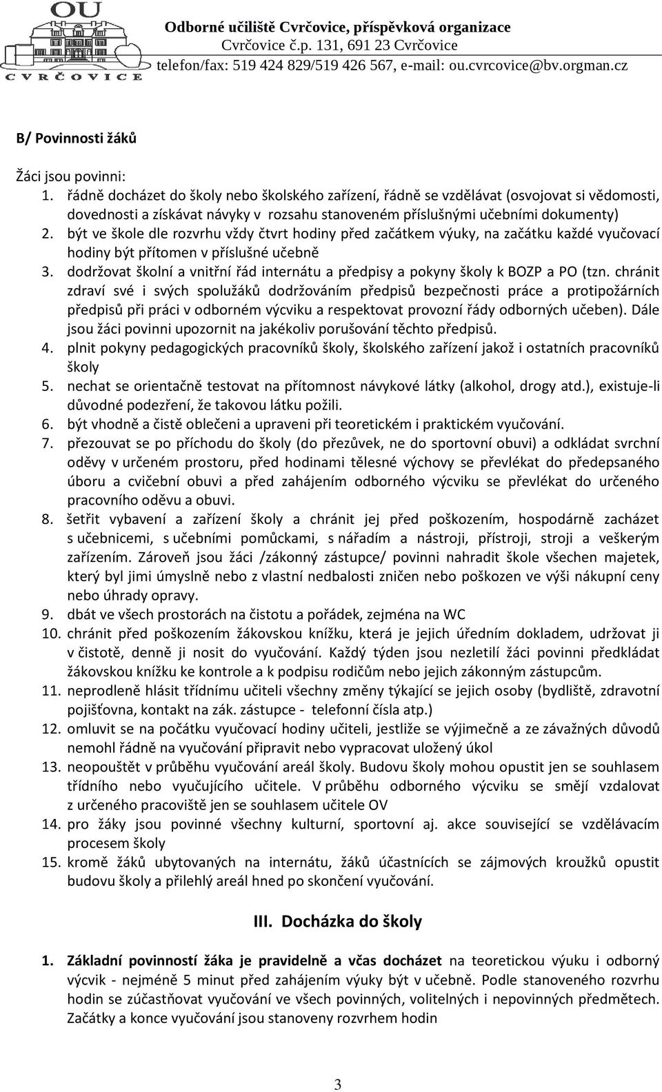 být ve škole dle rozvrhu vždy čtvrt hodiny před začátkem výuky, na začátku každé vyučovací hodiny být přítomen v příslušné učebně 3.