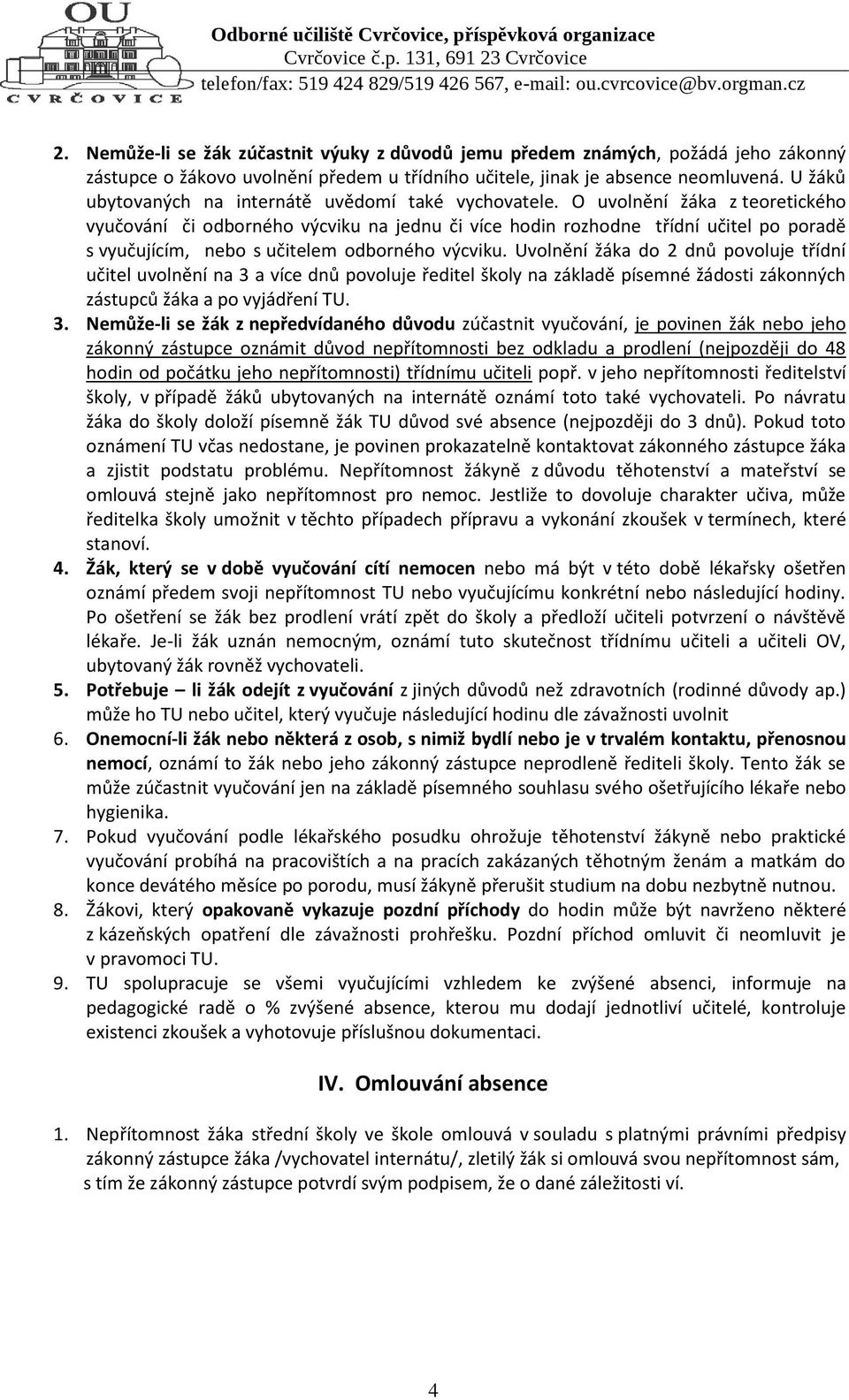 O uvolnění žáka z teoretického vyučování či odborného výcviku na jednu či více hodin rozhodne třídní učitel po poradě s vyučujícím, nebo s učitelem odborného výcviku.