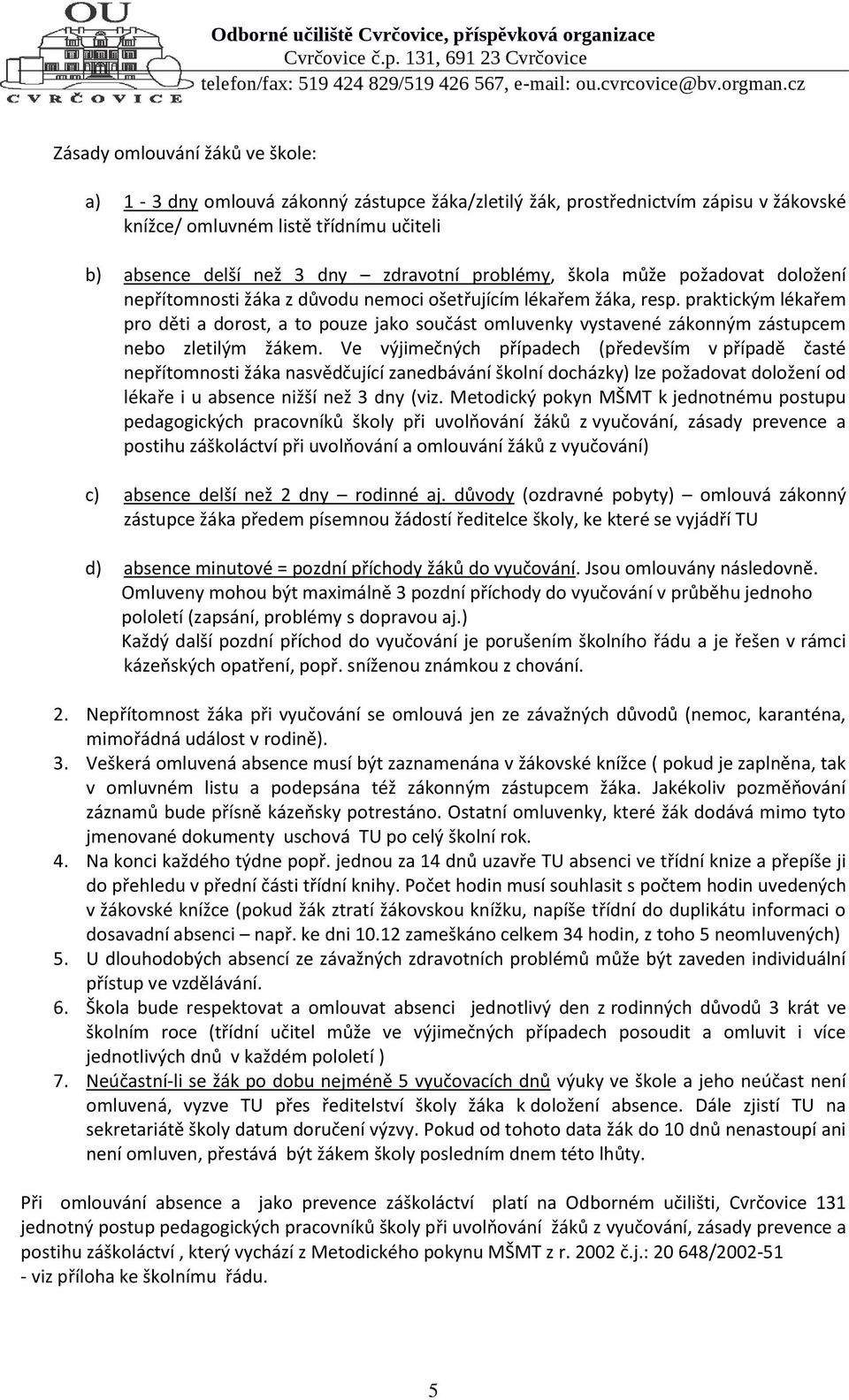 praktickým lékařem pro děti a dorost, a to pouze jako součást omluvenky vystavené zákonným zástupcem nebo zletilým žákem.