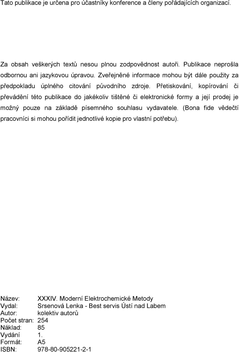 Přetiskování, kopírování či převádění této publikace do jakékoliv tištěné či elektronické formy a její prodej je možný pouze na základě písemného souhlasu vydavatele.