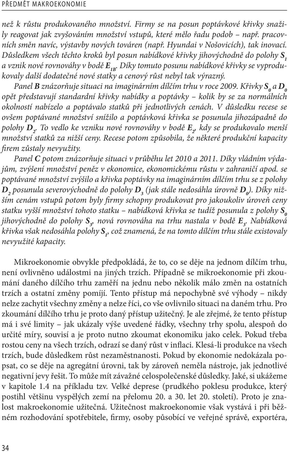 Důsledkem všech těchto kroků byl posun nabídkové křivky jihovýchodně do polohy S 1 a vznik nové rovnováhy v bodě E 1B.