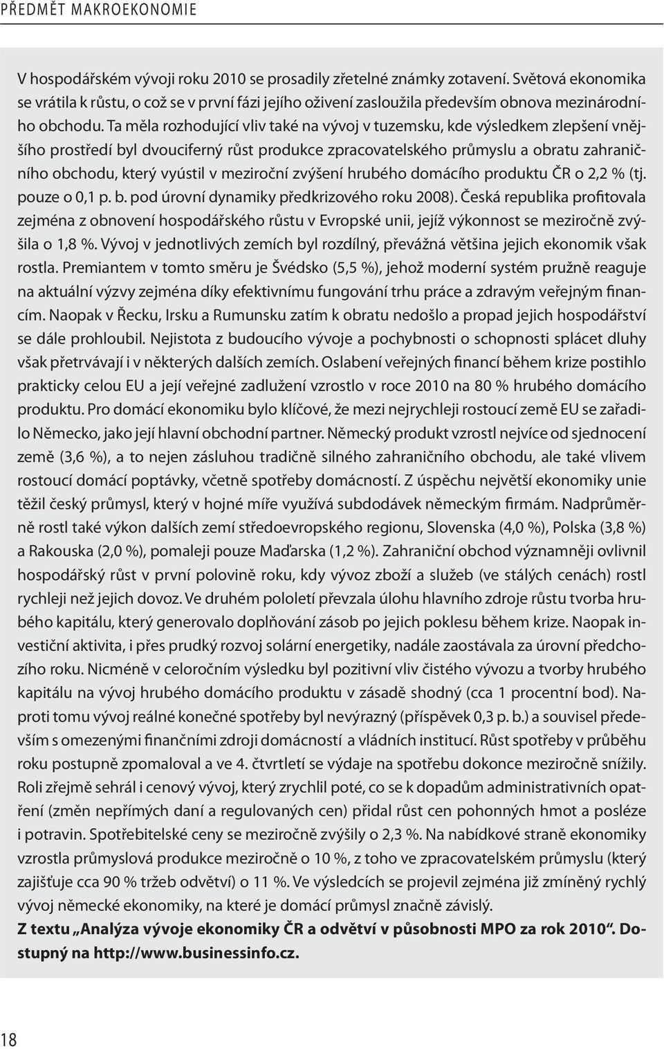 meziroční zvýšení hrubého domácího produktu ČR o 2,2 % (tj. pouze o 0,1 p. b. pod úrovní dynamiky předkrizového roku 2008).