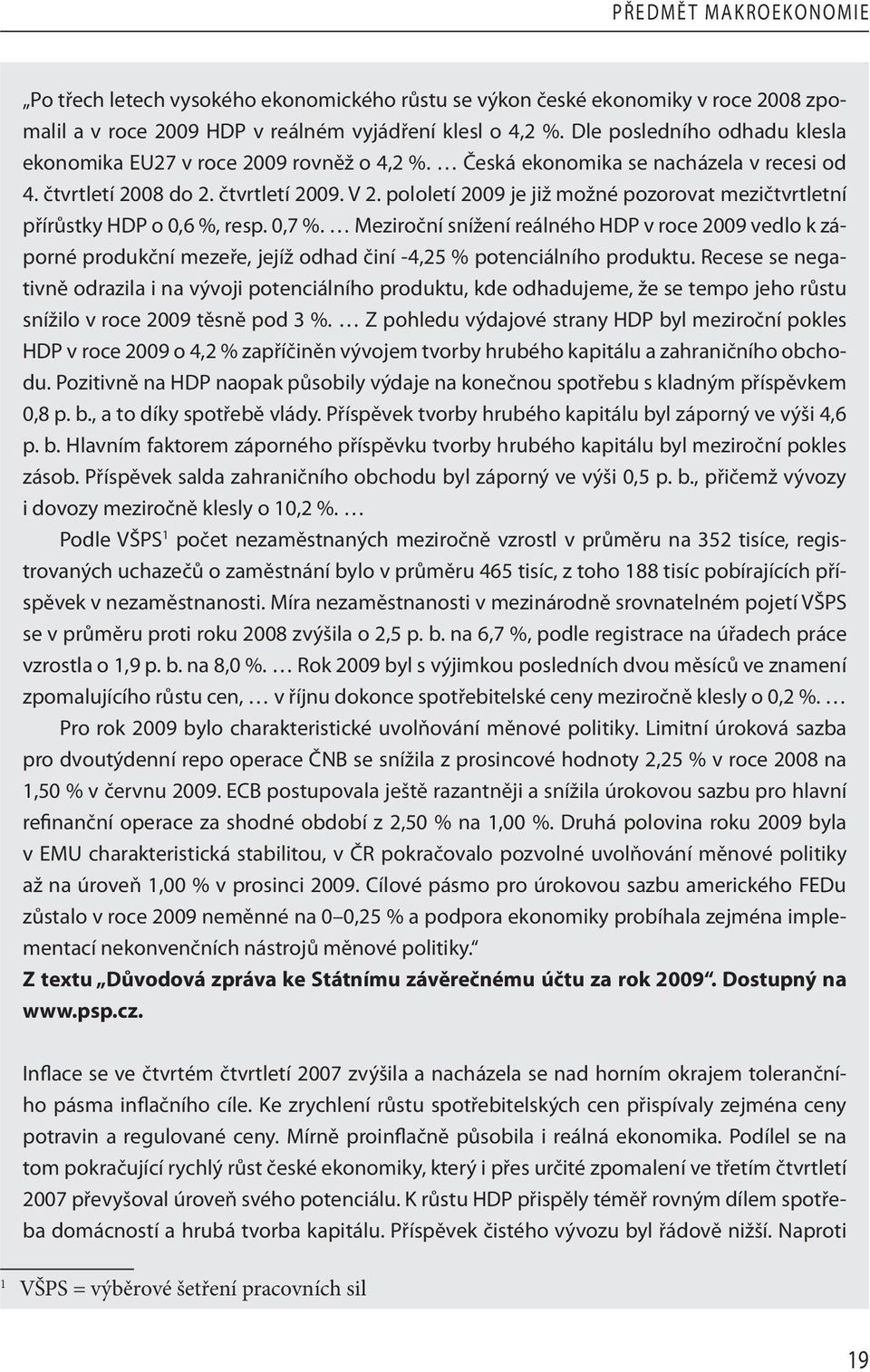 pololetí 2009 je již možné pozorovat mezičtvrtletní přírůstky HDP o 0,6 %, resp. 0,7 %.