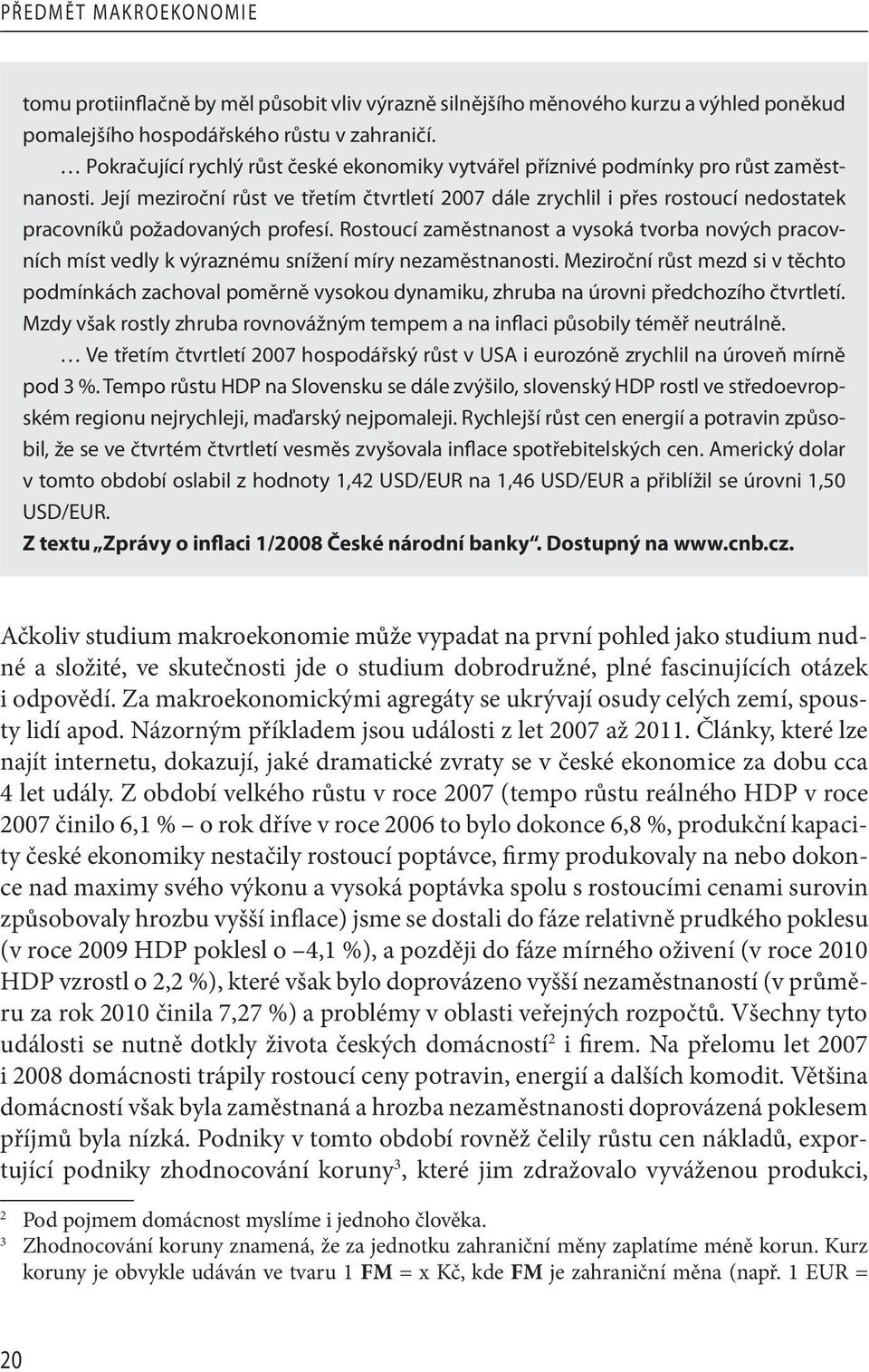 Její meziroční růst ve třetím čtvrtletí 2007 dále zrychlil i přes rostoucí nedostatek pracovníků požadovaných profesí.