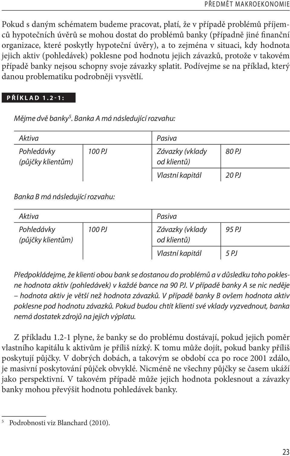 Podívejme se na příklad, který danou problematiku podrobněji vysvětlí. PŘÍKLAD 1.2-1: Mějme dvě banky 5.
