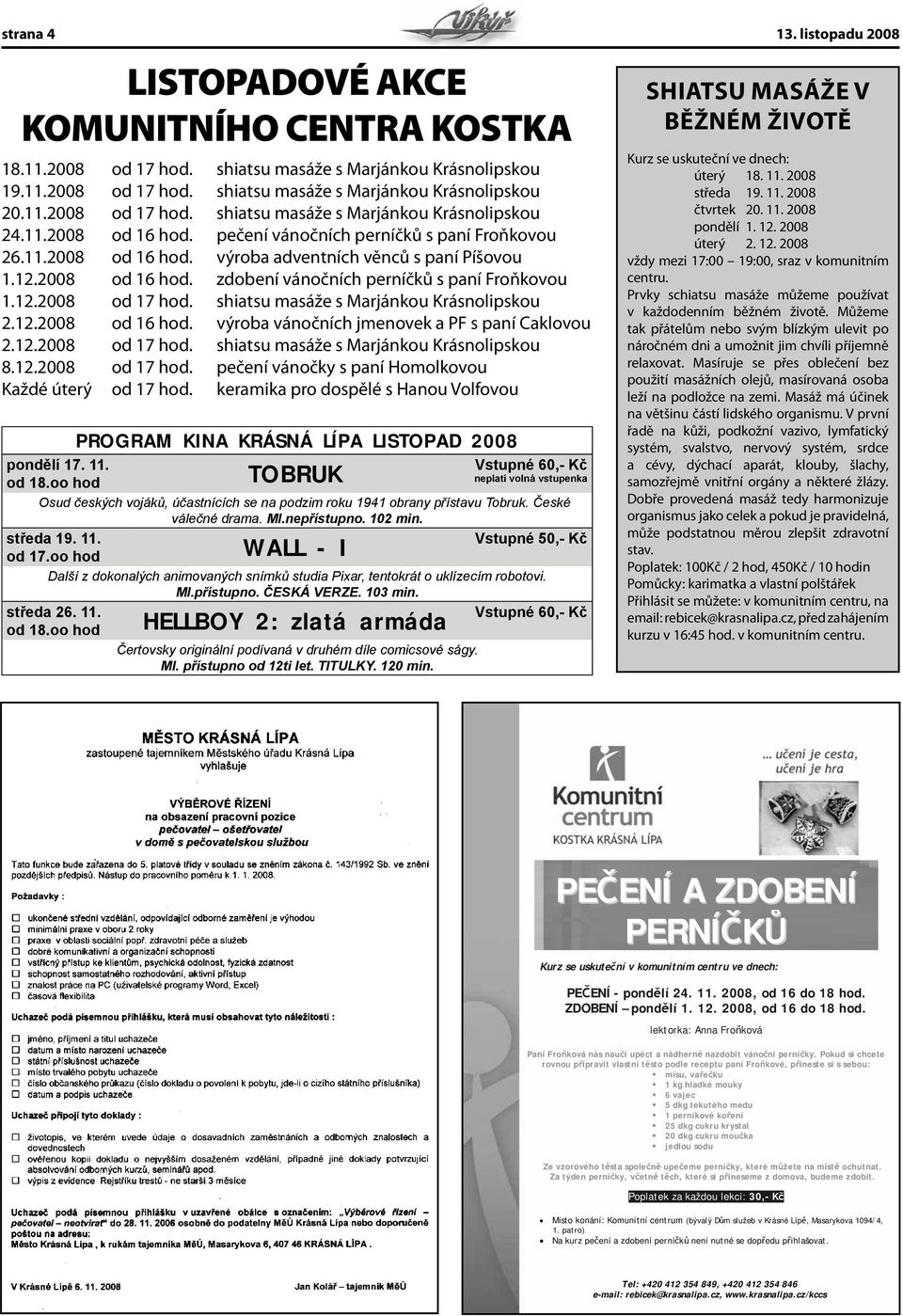 2008 od 16 hod. zdobení vánočních perníčků s paní Froňkovou 1.12.2008 od 17 hod. shiatsu masáže s Marjánkou Krásnolipskou 2.12.2008 od 16 hod. výroba vánočních jmenovek a PF s paní Caklovou 2.12.2008 od 17 hod. shiatsu masáže s Marjánkou Krásnolipskou 8.