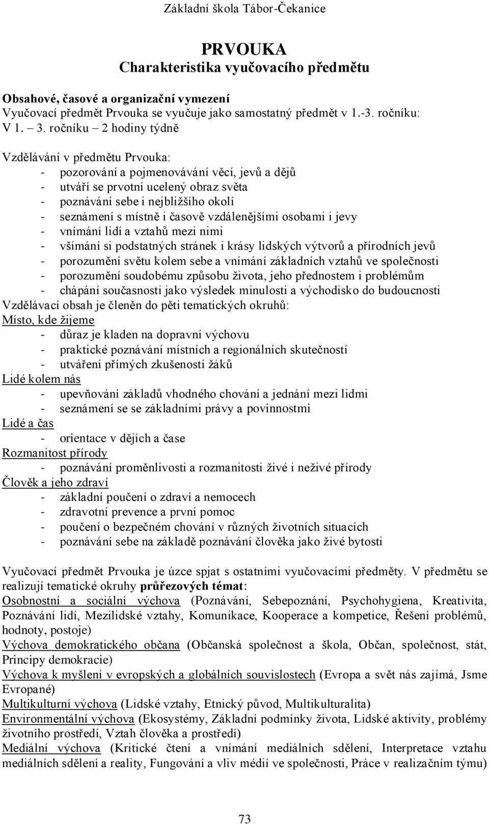 i časově vzdálenějšími osobami i jevy - vnímání lidí a vztahů mezi nimi - všímání si podstatných stránek i krásy lidských výtvorů a přírodních jevů - porozumění světu kolem sebe a vnímání základních