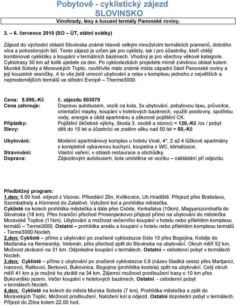 Tento zájezd je určen jak pro cyklisty, tak i pro účastníky, kteří chtějí kombinovat cyklistiku a koupání v termálních bazénech. Vhodný je pro všechny věkové kategorie.