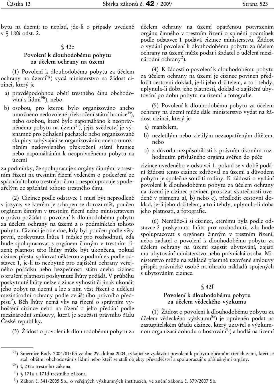 42e Povolení k dlouhodobému pobytu za účelem ochrany na území (1) Povolení k dlouhodobému pobytu za účelem ochrany na území 9g ) vydá ministerstvo na žádost cizinci, který je a) pravděpodobnou obětí