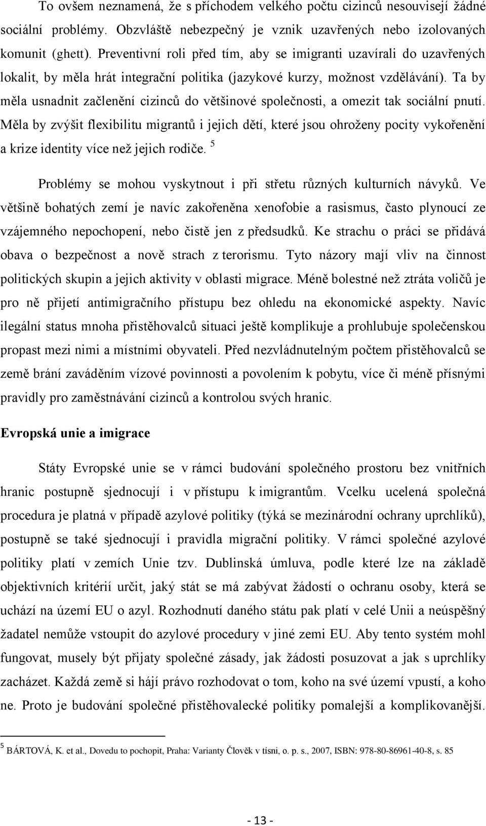 Ta by měla usnadnit začlenění cizinců do většinové společnosti, a omezit tak sociální pnutí.