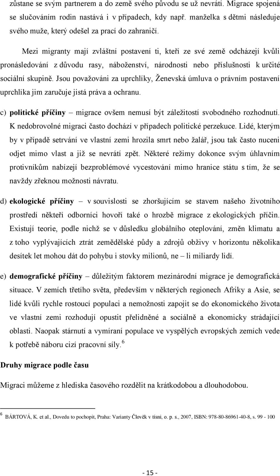 Mezi migranty mají zvláštní postavení ti, kteří ze své země odcházejí kvůli pronásledování z důvodu rasy, náboţenství, národnosti nebo příslušnosti k určité sociální skupině.