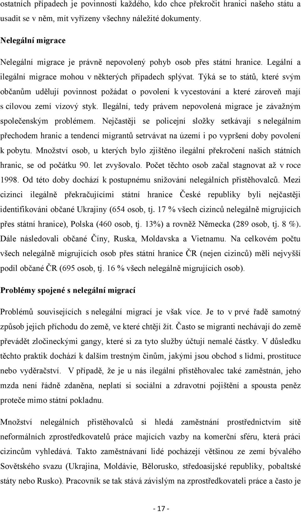 Týká se to států, které svým občanům udělují povinnost poţádat o povolení k vycestování a které zároveň mají s cílovou zemí vízový styk.