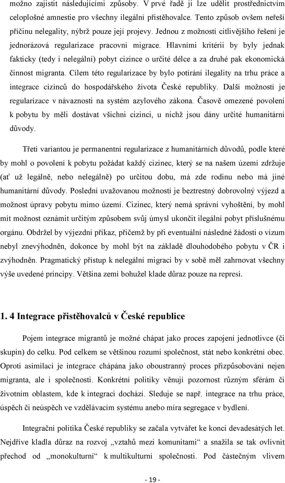 Hlavními kritérii by byly jednak fakticky (tedy i nelegální) pobyt cizince o určité délce a za druhé pak ekonomická činnost migranta.