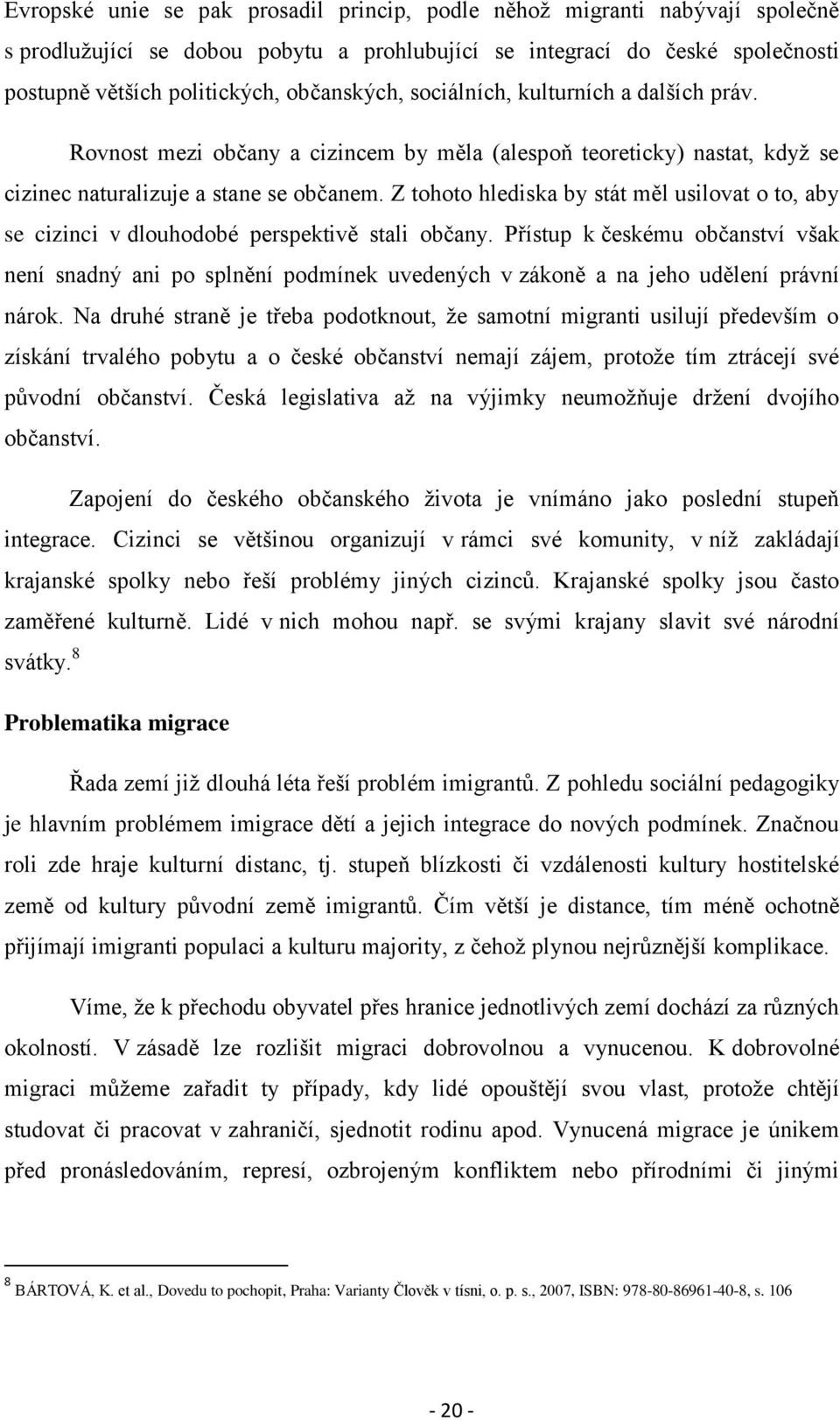 Z tohoto hlediska by stát měl usilovat o to, aby se cizinci v dlouhodobé perspektivě stali občany.