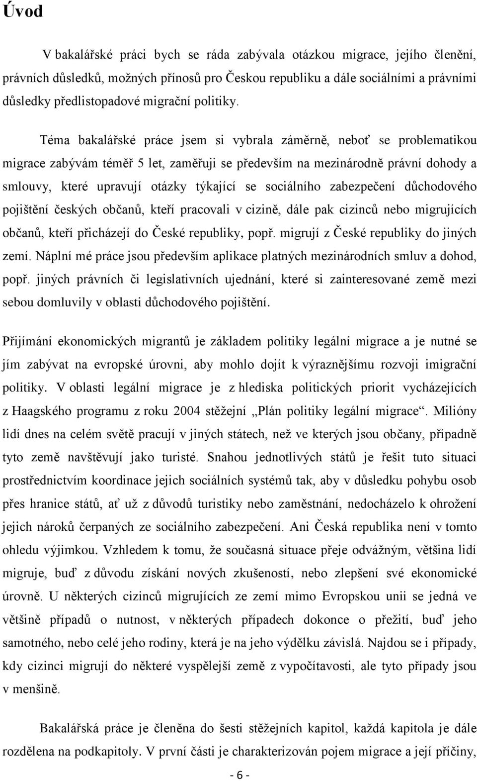 Téma bakalářské práce jsem si vybrala záměrně, neboť se problematikou migrace zabývám téměř 5 let, zaměřuji se především na mezinárodně právní dohody a smlouvy, které upravují otázky týkající se