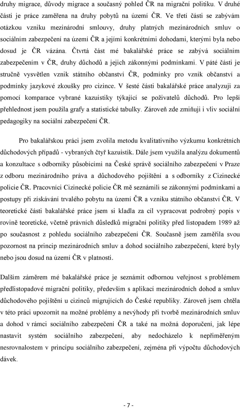 vázána. Čtvrtá část mé bakalářské práce se zabývá sociálním zabezpečením v ČR, druhy důchodů a jejich zákonnými podmínkami.