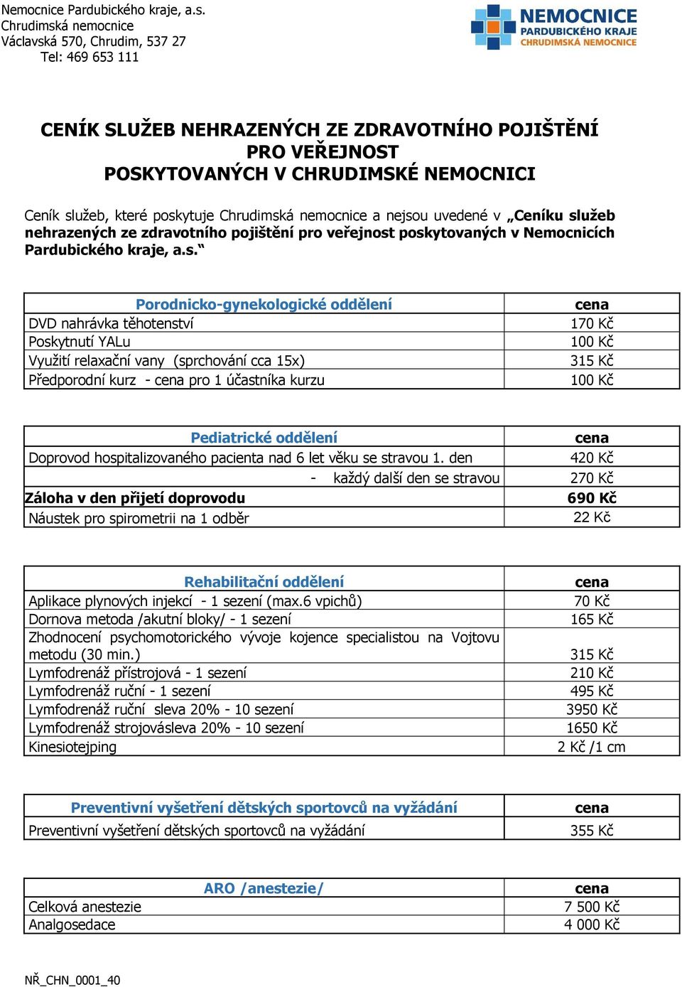 poskytovaných v Nemocnicích Pardubického kraje, a.s. Porodnicko-gynekologické oddělení DVD nahrávka těhotenství Poskytnutí YALu Využití relaxační vany (sprchování cca 15x) Předporodní kurz - pro 1