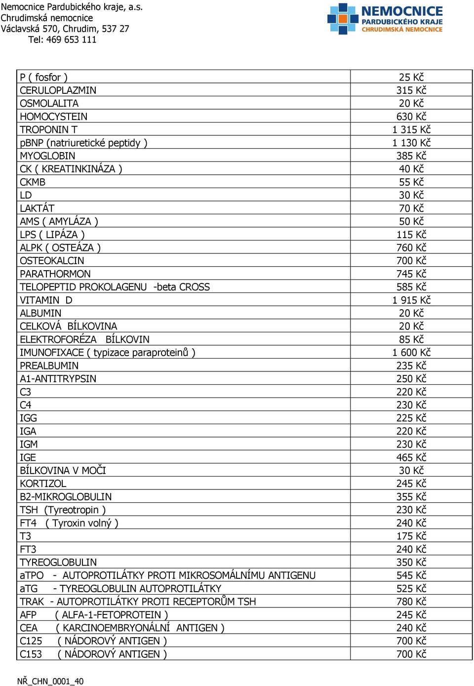 ( typizace paraproteinů ) 1 600 Kč PREALBUMIN 235 Kč A1-ANTITRYPSIN 2 C3 2 C4 2 IGG 2 IGA 2 IGM 2 IGE 465 Kč BÍLKOVINA V MOČI KORTIZOL 245 Kč B2-MIKROGLOBULIN 355 Kč TSH (Tyreotropin ) 2 FT4 (