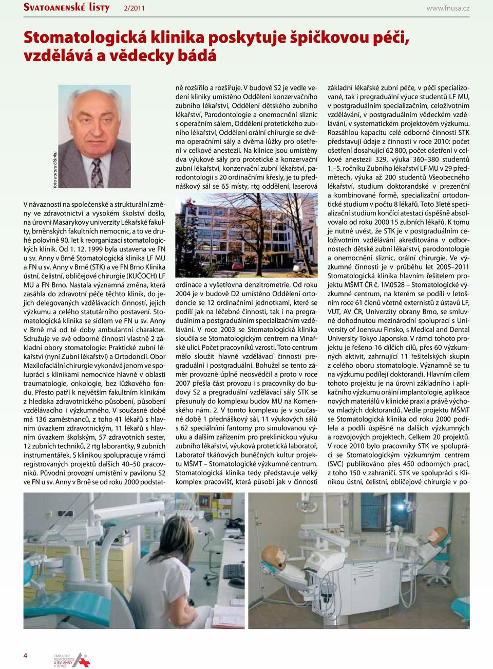 Masarykovy univerzity Lékařské fakulty, brněnských fakultních nemocnic, a to ve druhé polovině 90. let k reorganizaci stomatologických klinik. Od 1. 12. 1999 byla ustavena ve FN u sv.