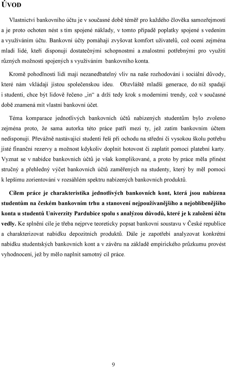 bankovního konta. Kromě pohodlnosti lidí mají nezanedbatelný vliv na naše rozhodování i sociální důvody, které nám vkládají jistou společenskou ideu.