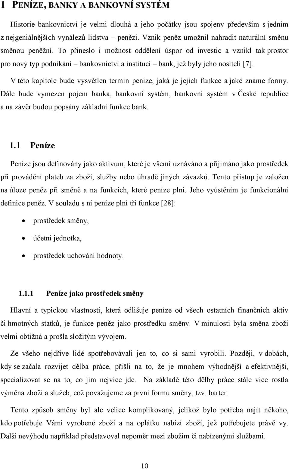 To přineslo i možnost oddělení úspor od investic a vznikl tak prostor pro nový typ podnikání bankovnictví a institucí bank, jež byly jeho nositeli [7].