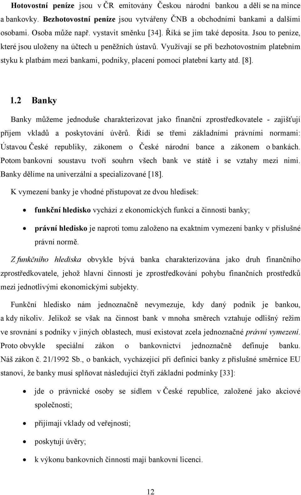 Využívají se při bezhotovostním platebním styku k platbám mezi bankami, podniky, placení pomocí platební karty atd. [8]. 1.