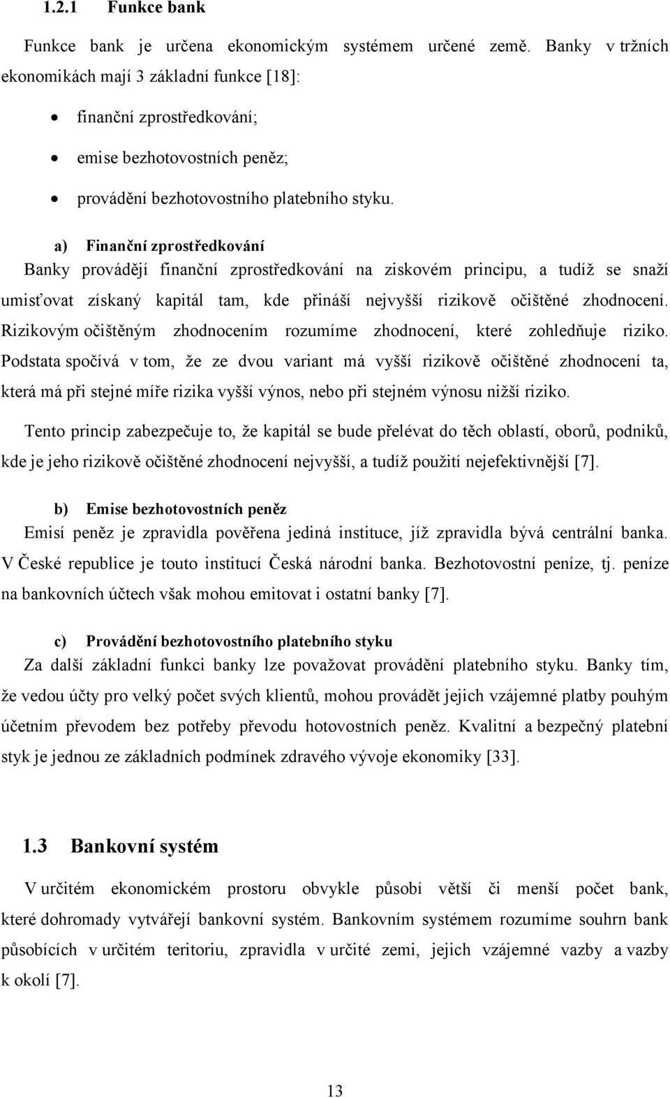 a) Finanční zprostředkování Banky provádějí finanční zprostředkování na ziskovém principu, a tudíž se snaží umisťovat získaný kapitál tam, kde přináší nejvyšší rizikově očištěné zhodnocení.