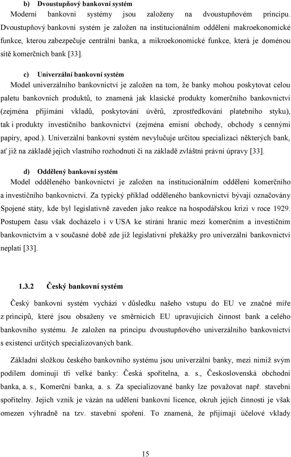 c) Univerzální bankovní systém Model univerzálního bankovnictví je založen na tom, že banky mohou poskytovat celou paletu bankovních produktů, to znamená jak klasické produkty komerčního bankovnictví