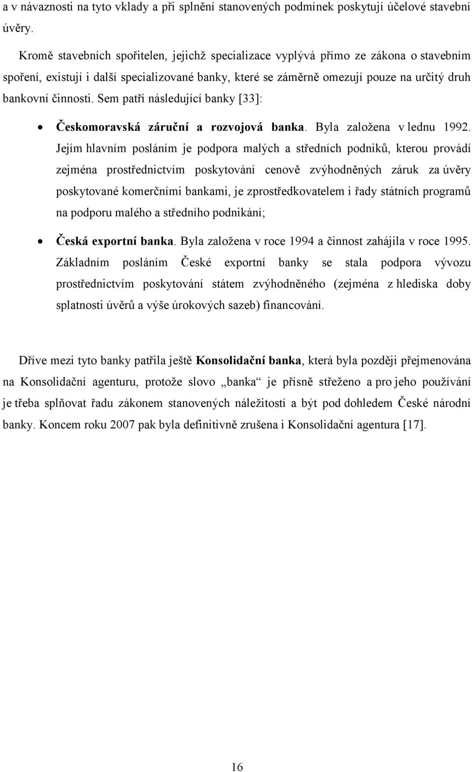 Sem patří následující banky [33]: Českomoravská záruční a rozvojová banka. Byla založena v lednu 1992.
